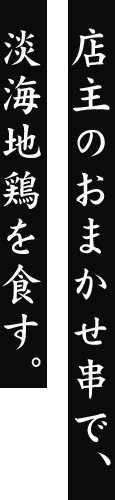 店主のおまかせ串で、淡海地鶏を食す。